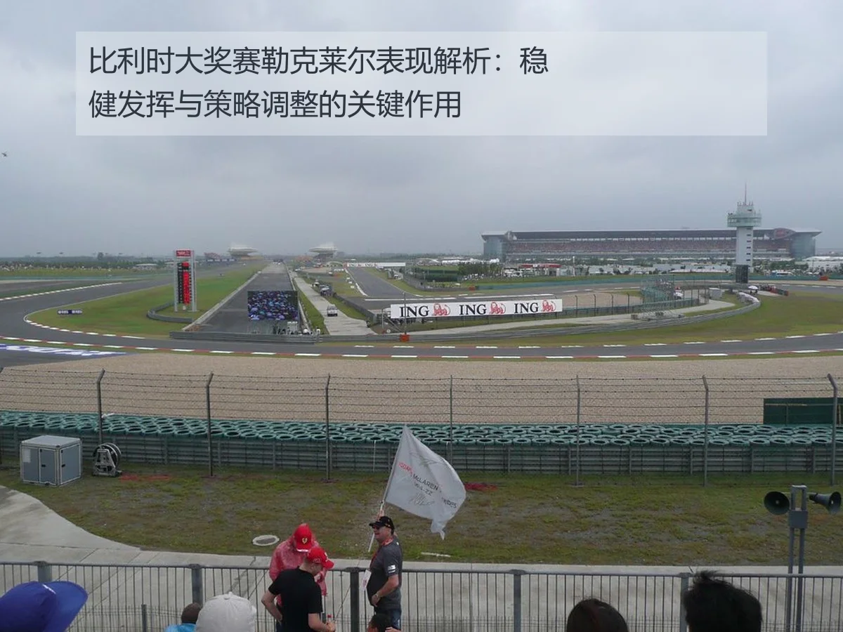 比利时大奖赛勒克莱尔表现解析:稳健发挥与策略调整的关键作用